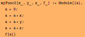 myFunc2[x_, y_, z_, f_] := Module[{a}, a = 0 ; a = a + x ; a = a + y ; a = a + z ; f[a]]