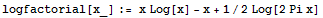 logfactorial[x_] := x Log[x] - x + 1/2Log[2 Pi x]