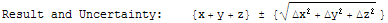 Result and Uncertainty:\t{x + y + z}  { (Δx^2 + Δy^2 + Δz^2)^(1/2) }