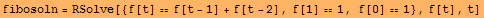 fibosoln = RSolve[{f[t] f[t - 1] + f[t - 2], f[1] 1, f[0] 1}, f[t], t]