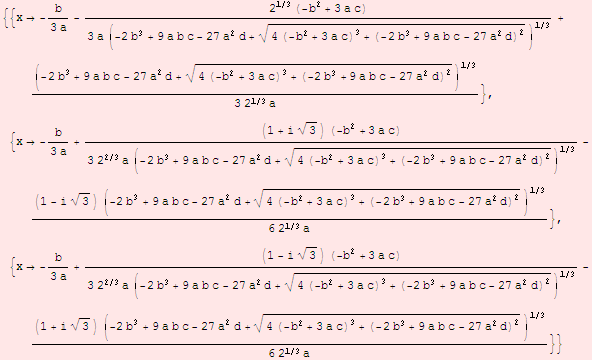 {{x -b/(3 a) - (2^(1/3) (-b^2 + 3 a c))/(3 a (-2 b^3 + 9 a b c - 27 a^2 d + (4 (-b^2 + ...  - 27 a^2 d + (4 (-b^2 + 3 a c)^3 + (-2 b^3 + 9 a b c - 27 a^2 d)^2)^(1/2))^(1/3))/(6 2^(1/3) a)}}